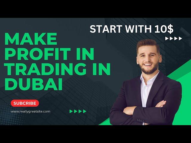 How to make Profit in trading in Dubai starting 10$