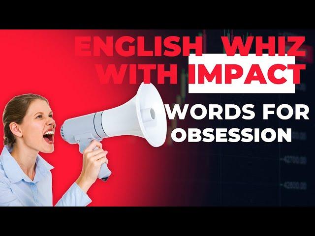 English Whiz with Impact | Improve your English | Words for Obsession |Words to use in English Essay