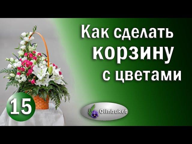 Как Сделать Корзину с Цветами / Курсы Флористики / Корзина с Цветами / Школа Флористики Olinbuket