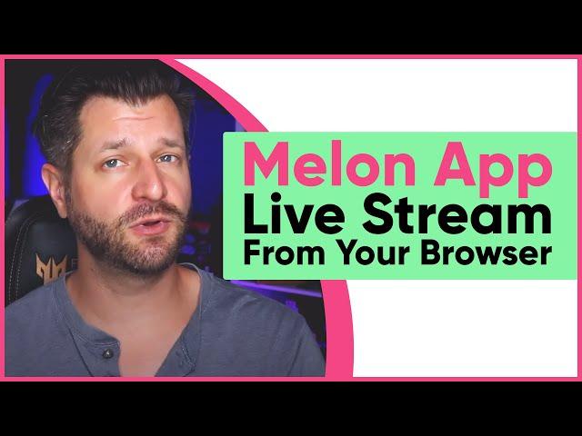 Melon App: Live Stream From Your Browser