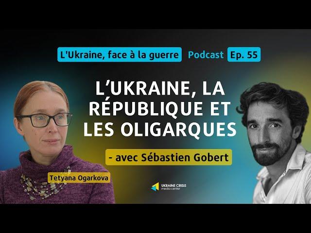 L’Ukraine, la République et les oligarques - avec Sébastien Gobert | Ep. 55