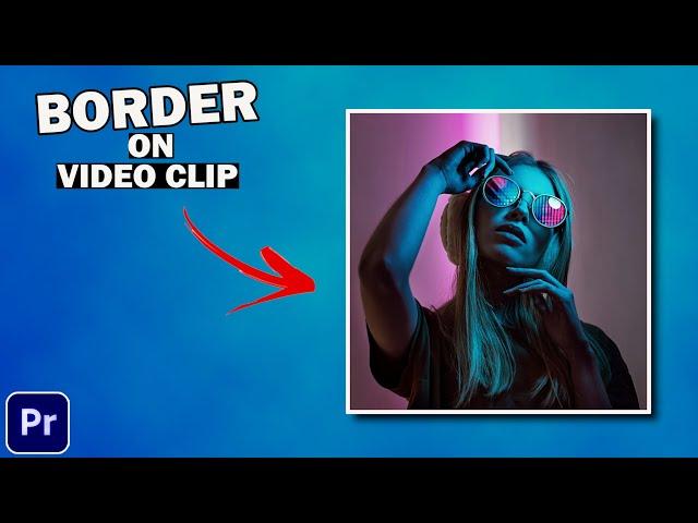 How To ADD BORDER AROUND Video In Premiere Pro 2024 | VIDEO BORDER Premiere Pro