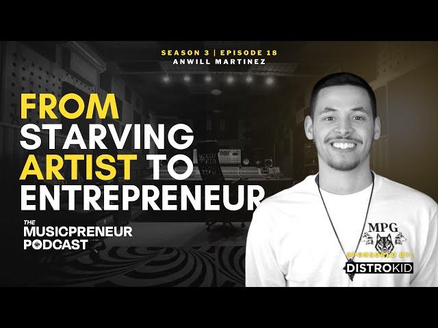 This Artist Went from BROKE Rapper to Podcaster and Entrepreneur with Anwill Martinez | Ep. 18