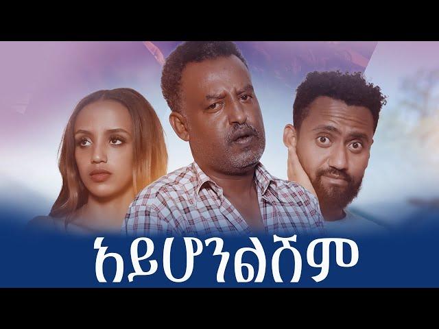 አይሆንልሽም ሙሉ ፊልም - Ayhonileshim New Ethiopian Movie 2025