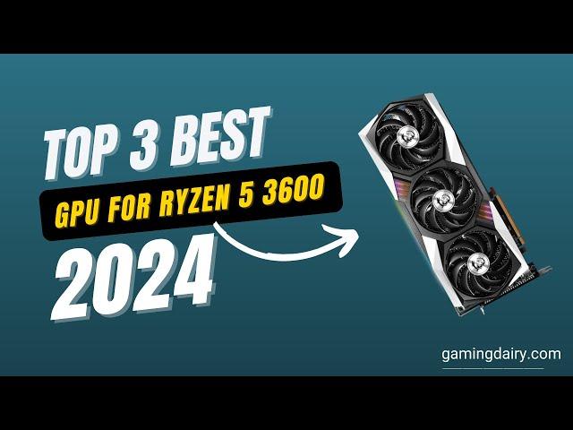 Best GPU for Ryzen 5 3600