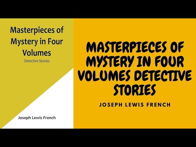 MASTERPIECES OF MYSTERY IN FOUR VOLUMES: DETECTIVE STORIES BY, JOSEPH LEWIS FRENCH FULL AUDIOBOOK