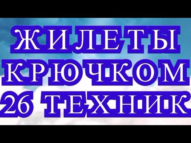 Жилеты крючком в 26 техниках - обзор + МК в описании!