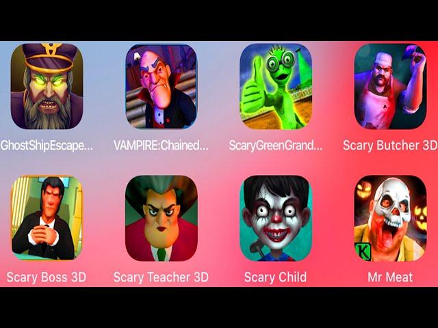 Ghost Ship Escape,Vampire Monster,Scary Green Grandpa,Scary Butcher,Scary Boss 3D,Scary Teacher 3D