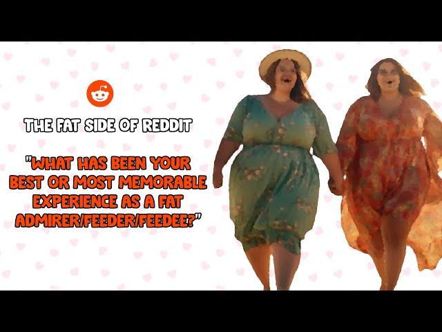 Most Memorable Feedism/Feeder/Feedee Moments - The Fat Side of Reddit
