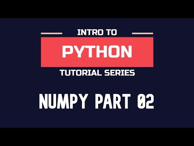 Intro to NumPy - Part 02 | Changing Elements, Rows and Columns in arrays