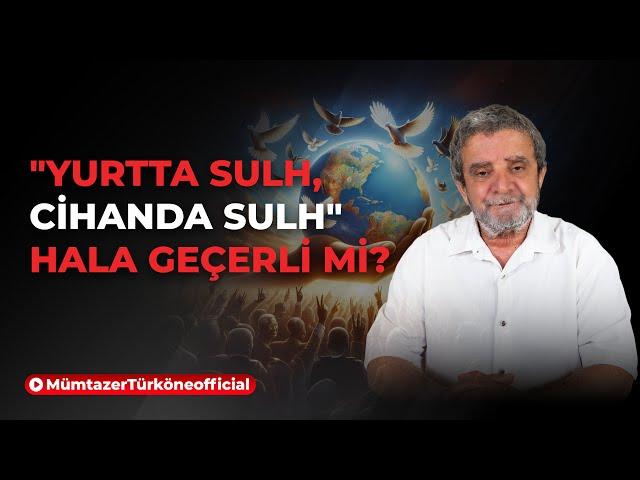 "Yurtta Sulh, Cihanda Sulh" hala geçerli mi?