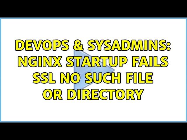 DevOps & SysAdmins: Nginx startup fails ssl no such file or directory (5 Solutions!!)