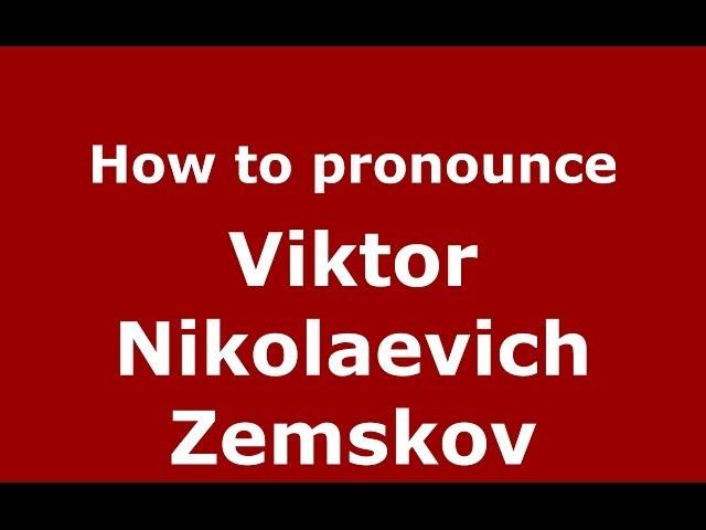 How to pronounce Viktor Nikolaevich Zemskov (Russian/Russia) - PronounceNames.com