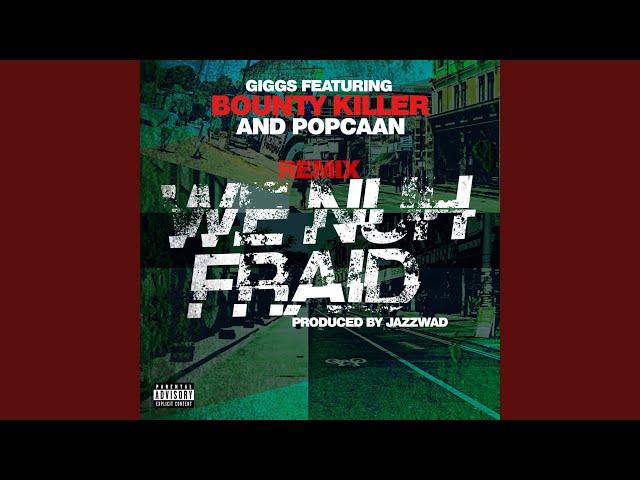 We Nuh Fraid (Remix) (feat. Bounty Killer and Popcaan)