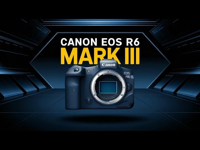 Canon EOS R6 Mark III - Coming Very Soon !