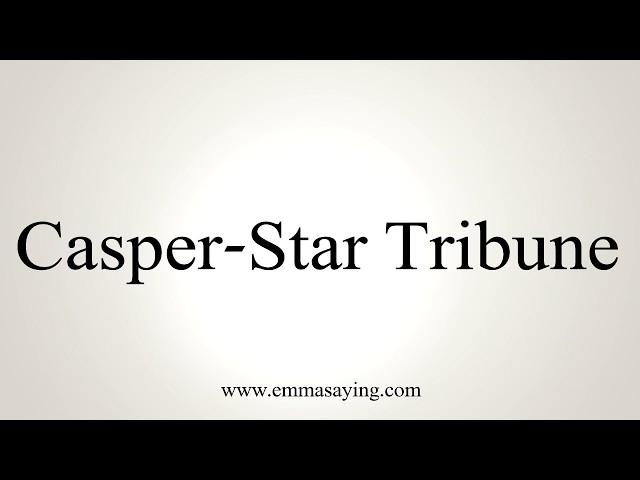 How To Pronounce Casper Star Tribune