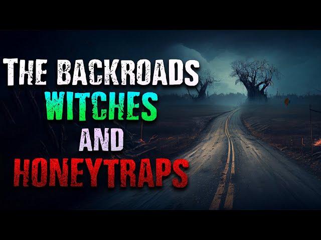 "The Backroads: Witches & Honey Traps" Scary Stories from The Internet | Creepypasta