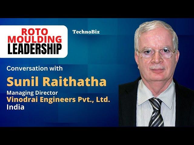 RotoMoulding Leadership : Sunil Raithatha, MD, Vinodrai Engineers, India