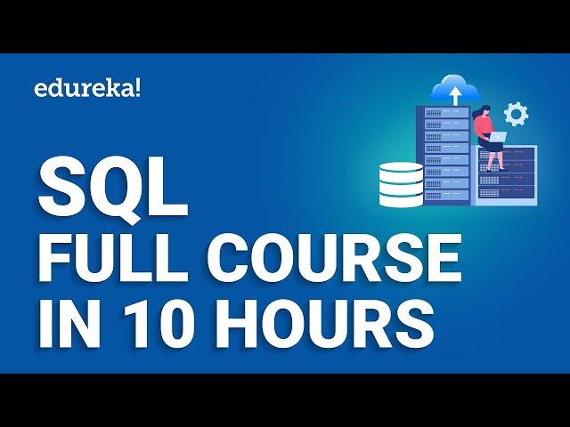 SQL Full Course In 10 Hours | SQL Tutorial | Complete SQL Course For Beginners | Edureka