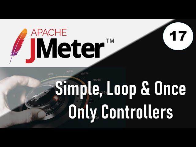 JMeter Performance Testing | JMeter Controllers - Simple, Loop and Once Only Controller - Part 1