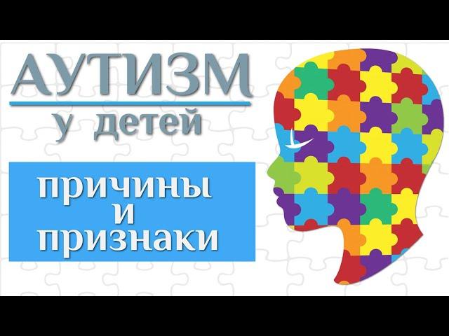 Аутизм у детей - причины, первые признаки, диагностика, методы коррекции