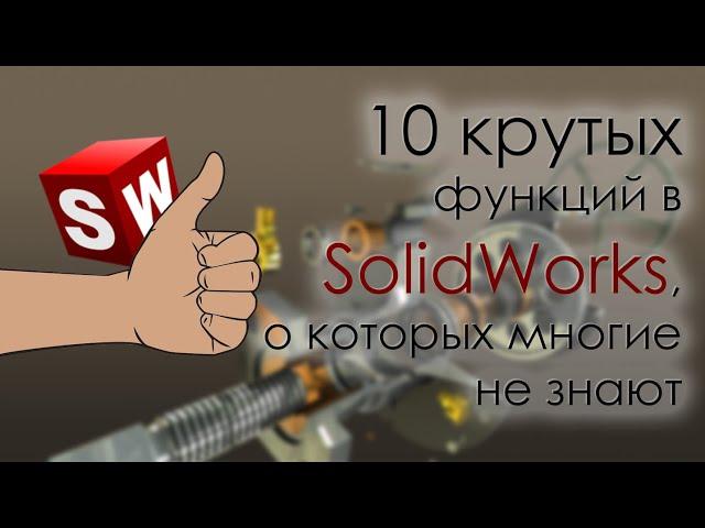 10 крутых функций SolidWorks, о которых многие не знают