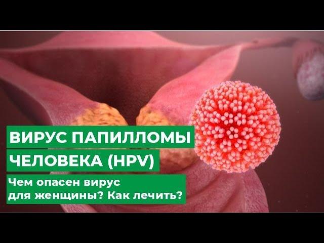 Вирус папилломы человека (HPV) Чем опасен вирус для женщины? Как лечить?