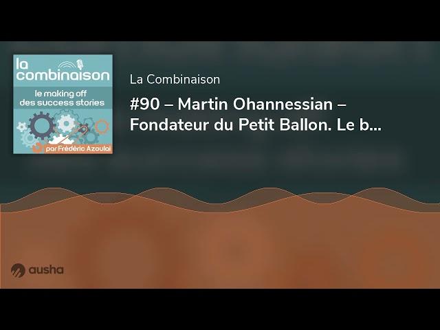 #90 – Martin Ohannessian – Fondateur du Petit Ballon. Le bon vivant du Web