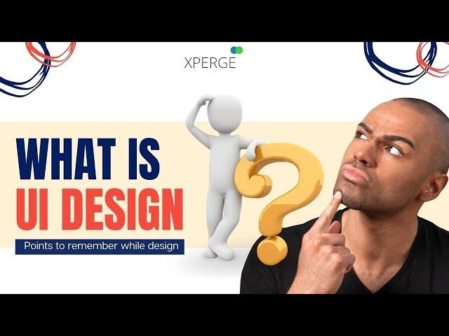 What is UI Design ? | Points to remember while designing UI ? | XPERGE