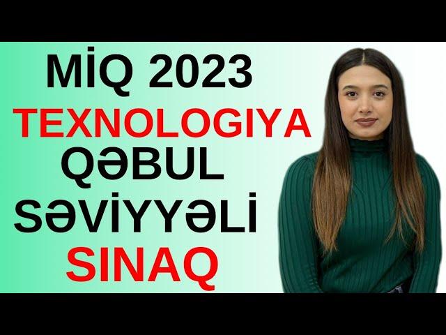 MİQ 2023 TEXNOLOGİYA. Qəbul səviyyəli sınaq. Nuranə Səmədova. (051-580-94-28)