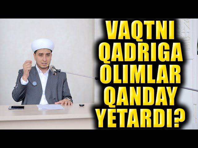 VAQTNI QADRIGA OLIMLAR QANDAY YETARDI?