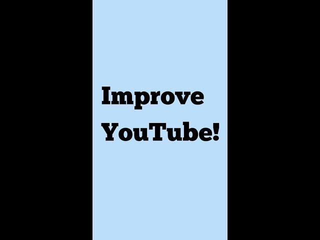 Improve YouTube! #shorts