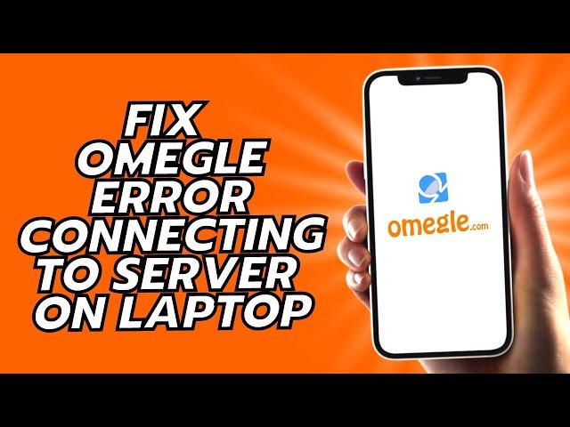 How To Fix Omegle Error Connecting To Server On Laptop