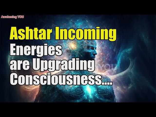 Ashtar~ Incoming Energies are Upgrading Consciousness | Awakening YOU