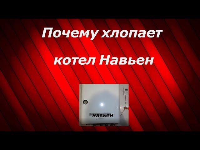 Почему хлопает котел Навьен.