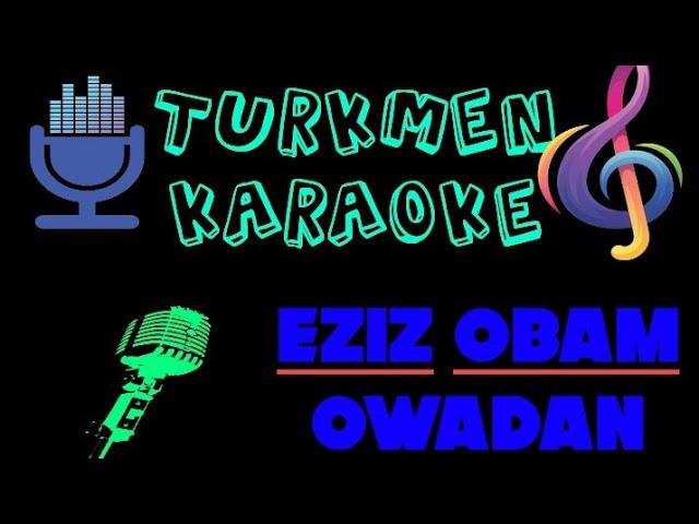 Eziz obam owadan sen owadan minus karaoke turkmen halk aydym minus karaoke