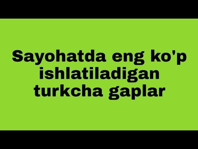 Turk tili\Sayohatda eng ko`p ishlatiladigan turkcha gaplar\Turkcha lug`at\Turkcha so`zlar