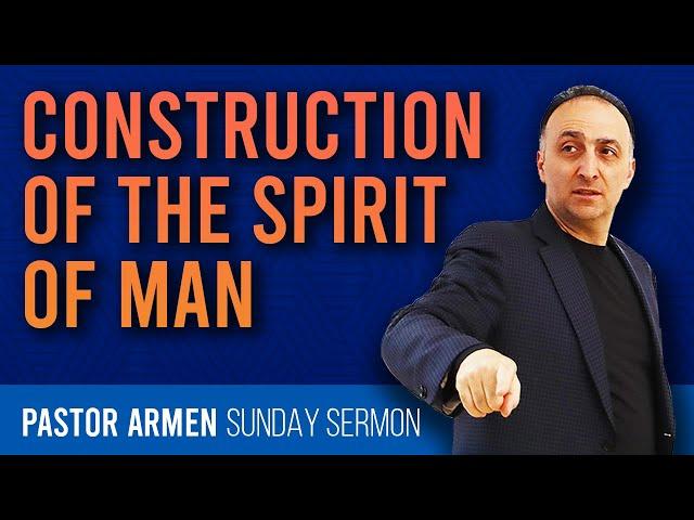 Construction of the Spirit of Man - Sunday Sermon #armenministries #sundayservice