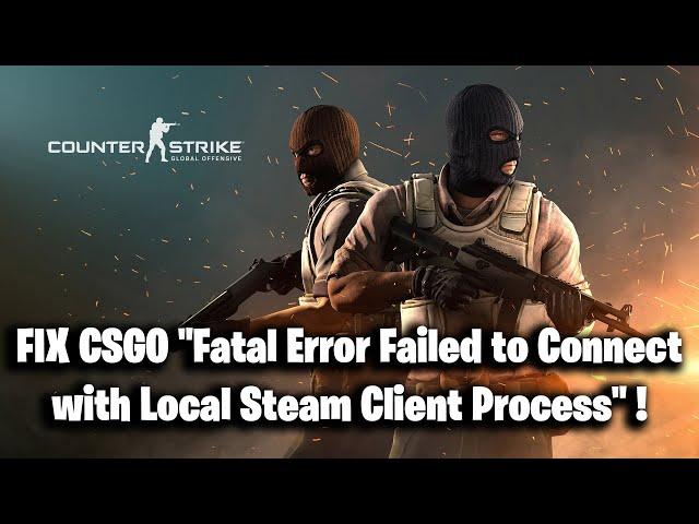 FIX CSGO "Fatal Error Failed to Connect with Local Steam Client Process" !