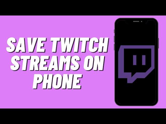 How To Save Twitch Streams On Phone (Easy)