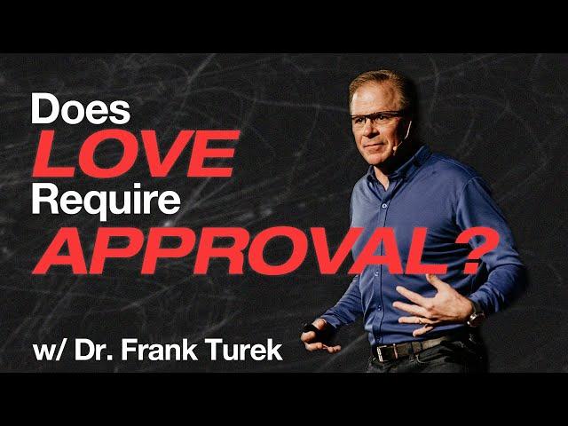 "Does Love Require Approval?" w/ Dr. Frank Turek