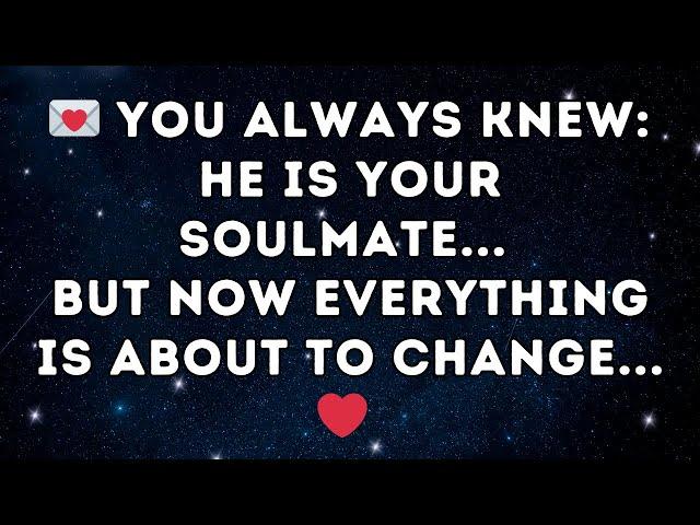  You Always Knew: He Is Your Soulmate... But Now Everything Is About to Change... 