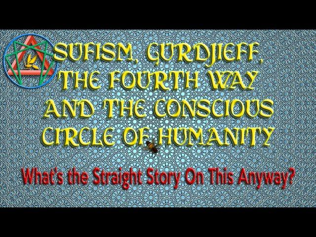 Sufism, Gurdjieff, The Fourth Way, and The Concious Circle of Humanity