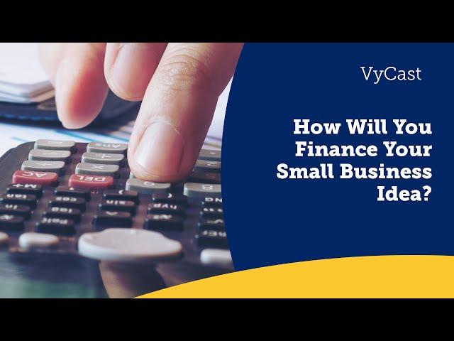 How Will You Finance Your Small Business Idea?