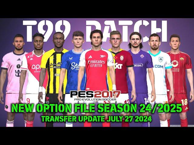 PES 2017 NEW T99 PATCH OPTION FILE SEASON 2024/2025 | JULY 27 UPDATE