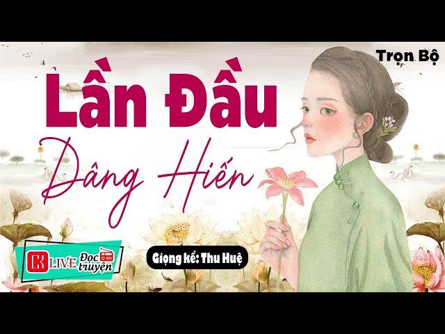 Mới nghe 5 phút đã hứng thú " LẦN ĐẦU DÂNG HIẾN " Full Truyện tâm sự thầm kín Thu Huệ Kể 2023