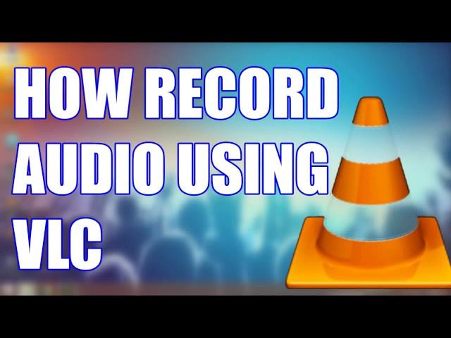 How To Record Audio Using Vlc Media Player