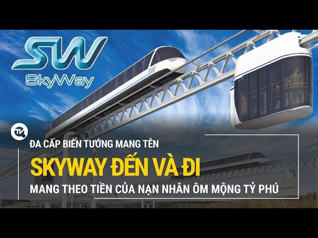 Đa cấp biến tướng mang tên Skyway đến và đi, mang theo rất nhiều tiền của nạn nhân ôm mộng tỷ phú