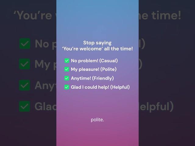 Stop Saying ‘You’re Welcome!’ Try These Instead!