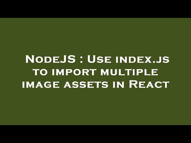 NodeJS : Use index.js to import multiple image assets in React